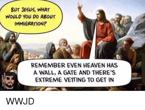but-jesus-what-would-you-do-about-immigration-remember-even-34181159